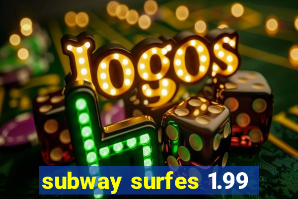 subway surfes 1.99